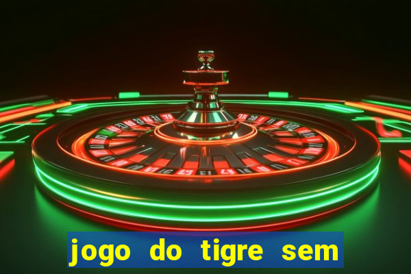 jogo do tigre sem colocar dinheiro