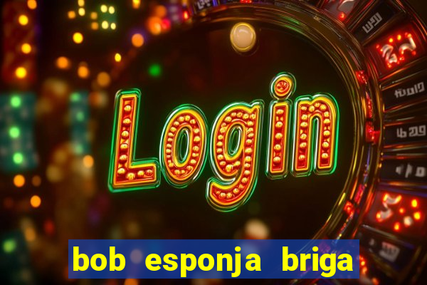 bob esponja briga nos corais