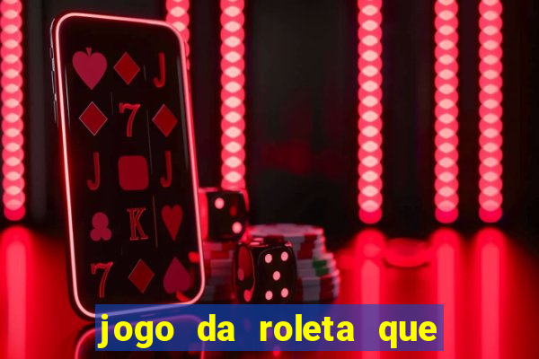 jogo da roleta que da dinheiro