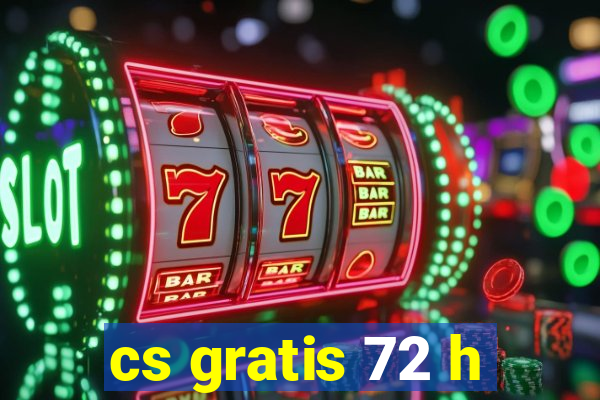 cs gratis 72 h