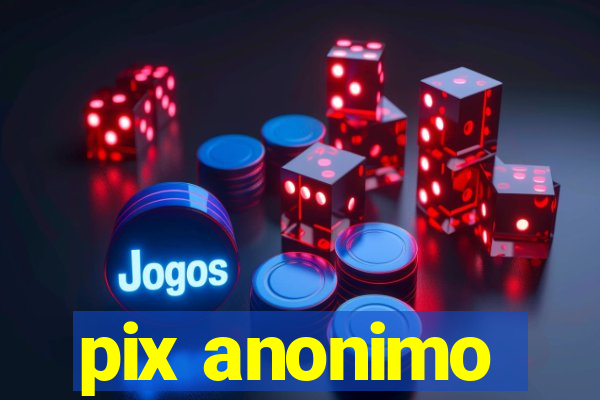 pix anonimo