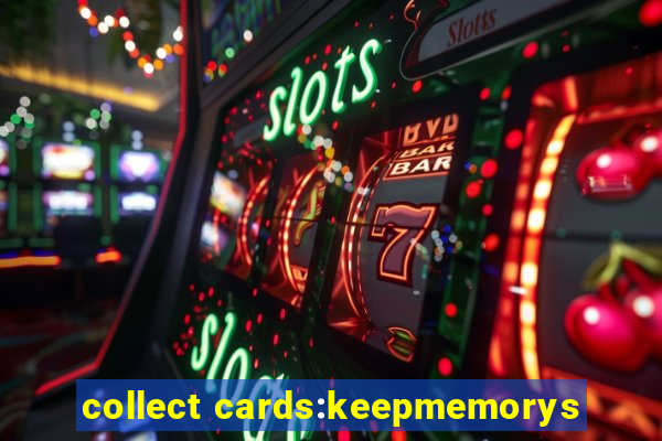 collect cards:keepmemorys