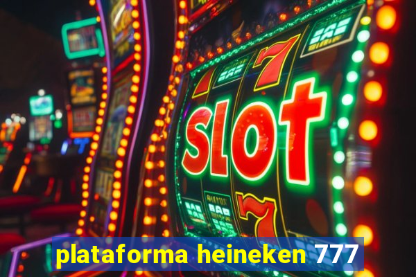 plataforma heineken 777