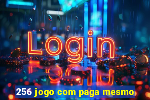 256 jogo com paga mesmo