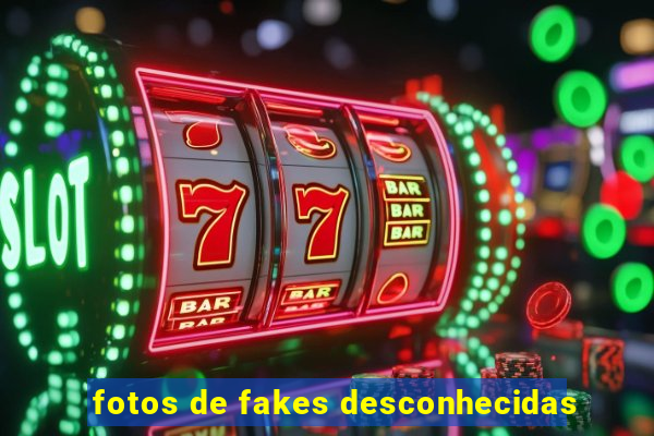 fotos de fakes desconhecidas