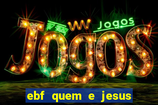 ebf quem e jesus ebf jesus meu super heroi