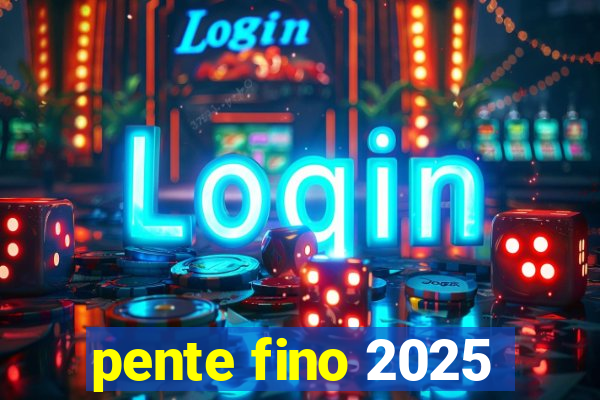 pente fino 2025