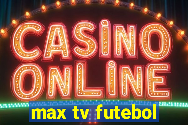 max tv futebol