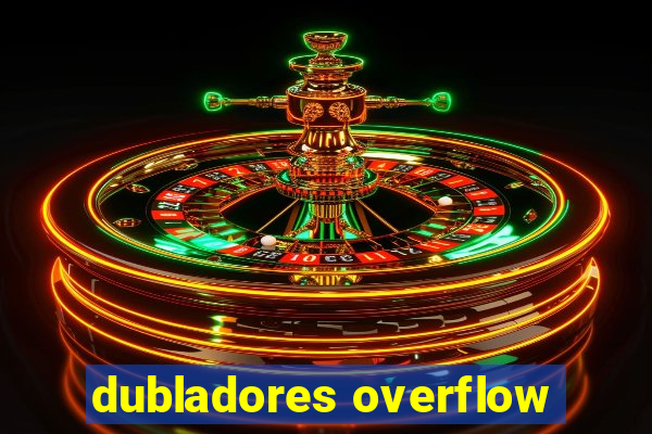 dubladores overflow