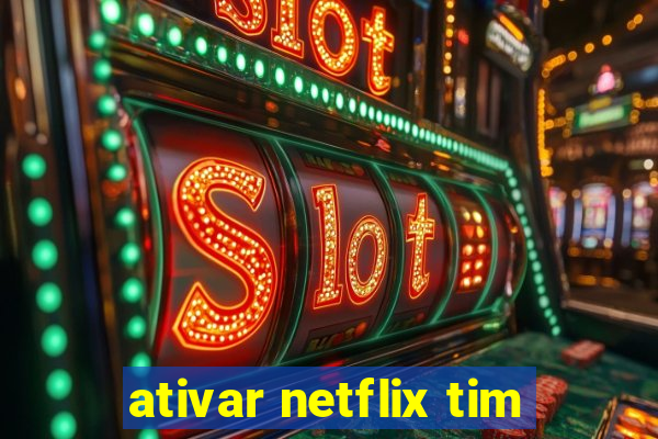 ativar netflix tim