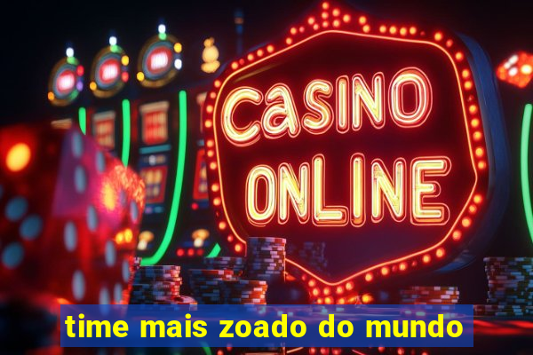 time mais zoado do mundo