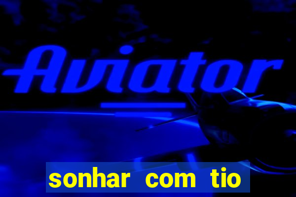 sonhar com tio jogo do bicho