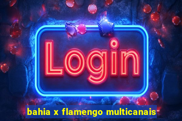 bahia x flamengo multicanais