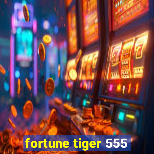 fortune tiger 555