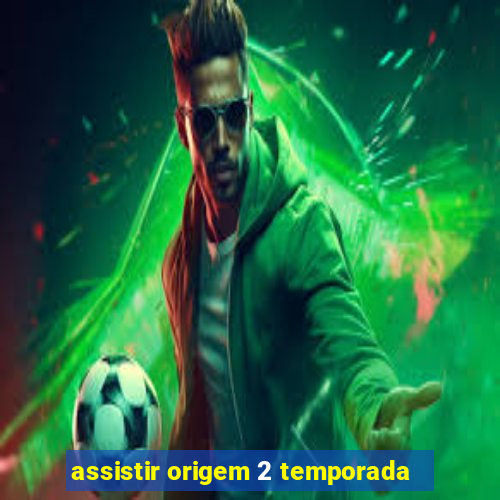 assistir origem 2 temporada
