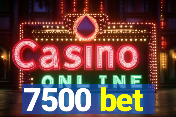 7500 bet