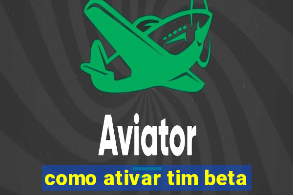 como ativar tim beta