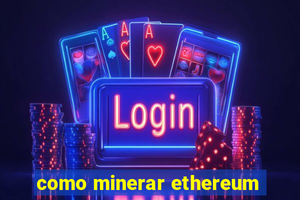 como minerar ethereum