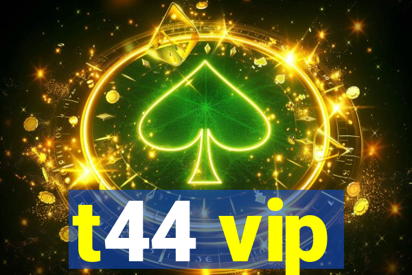 t44 vip