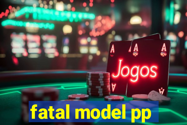 fatal model pp