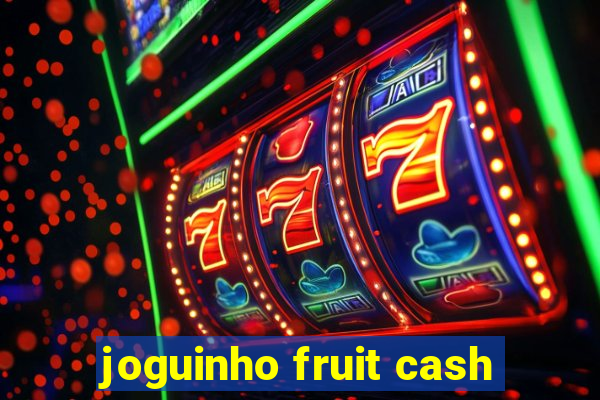 joguinho fruit cash
