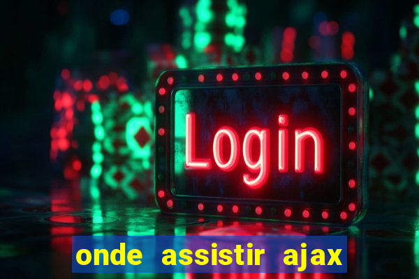 onde assistir ajax x fortuna sittard