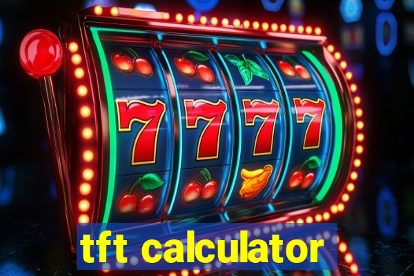 tft calculator