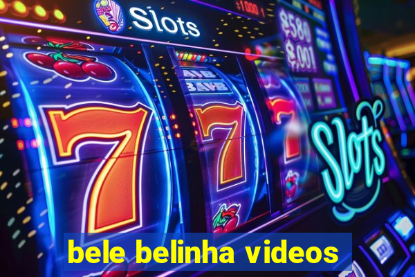 bele belinha videos