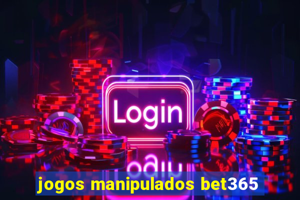 jogos manipulados bet365