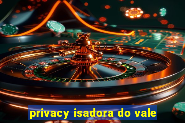 privacy isadora do vale