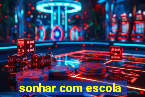 sonhar com escola