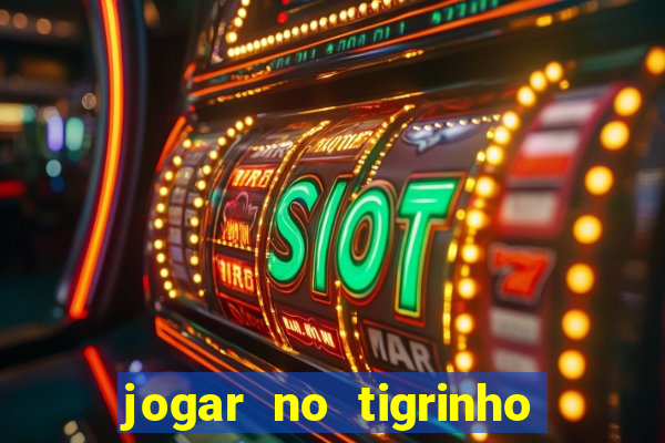jogar no tigrinho sem deposito