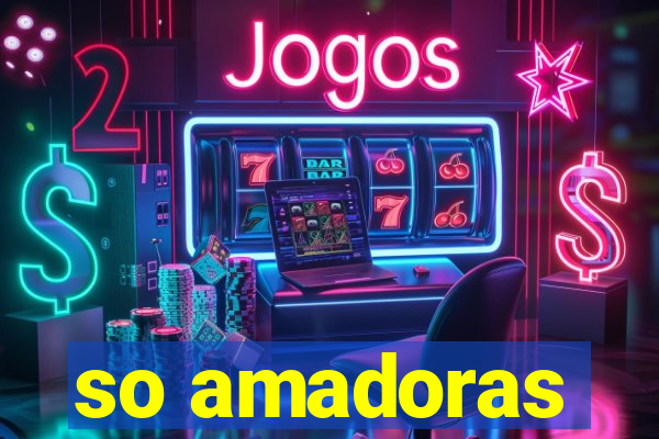 so amadoras