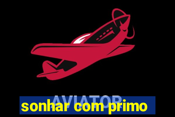 sonhar com primo