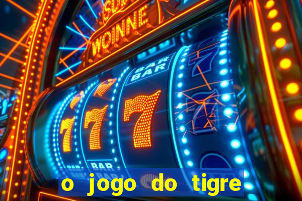 o jogo do tigre da dinheiro