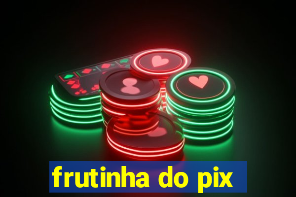 frutinha do pix