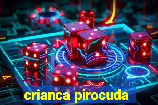 crianca pirocuda