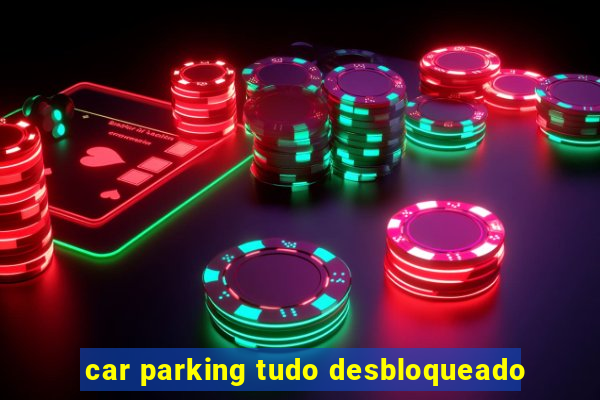 car parking tudo desbloqueado