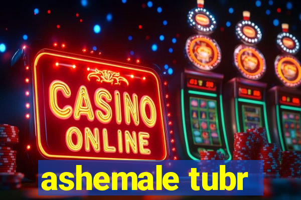ashemale tubr