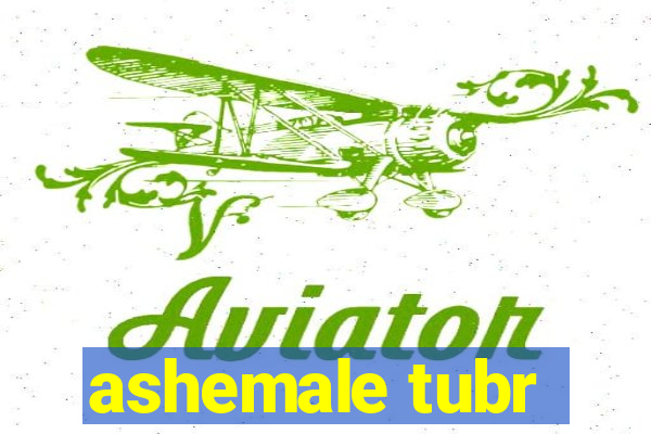 ashemale tubr
