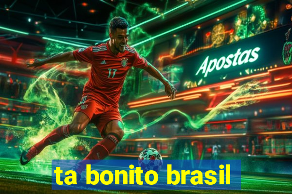 ta bonito brasil