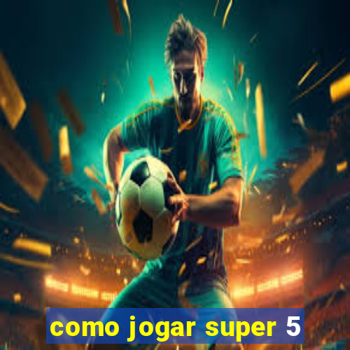 como jogar super 5