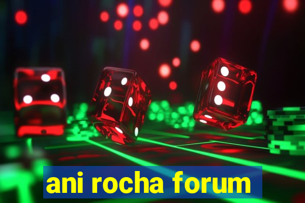 ani rocha forum