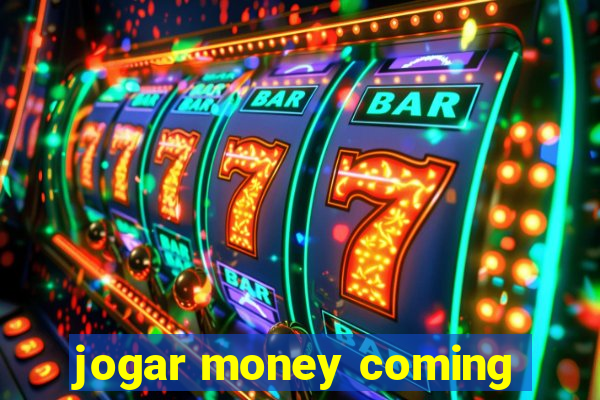jogar money coming