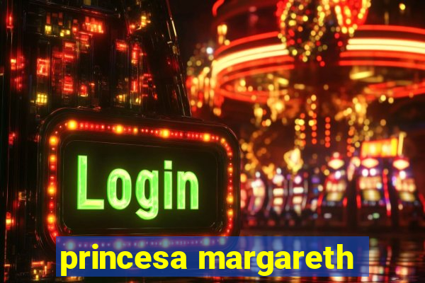 princesa margareth