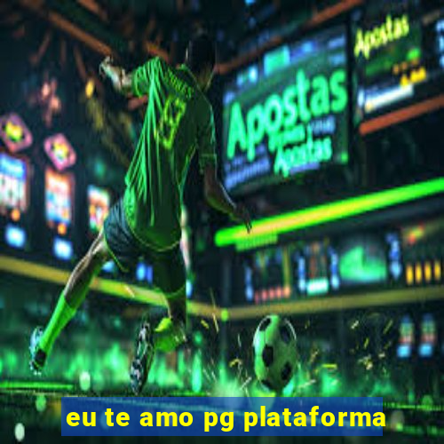 eu te amo pg plataforma