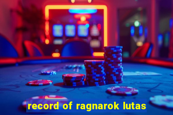 record of ragnarok lutas