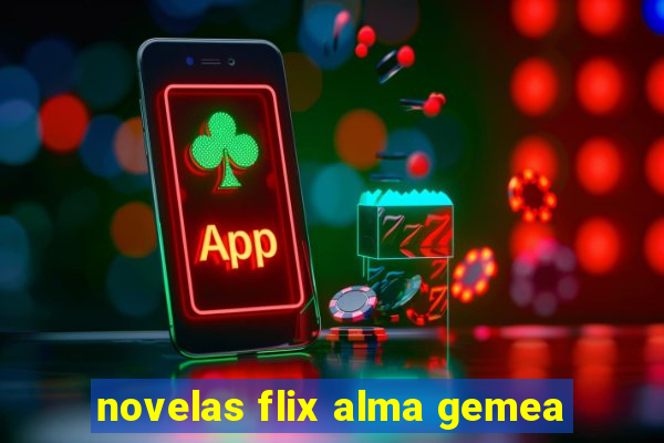 novelas flix alma gemea