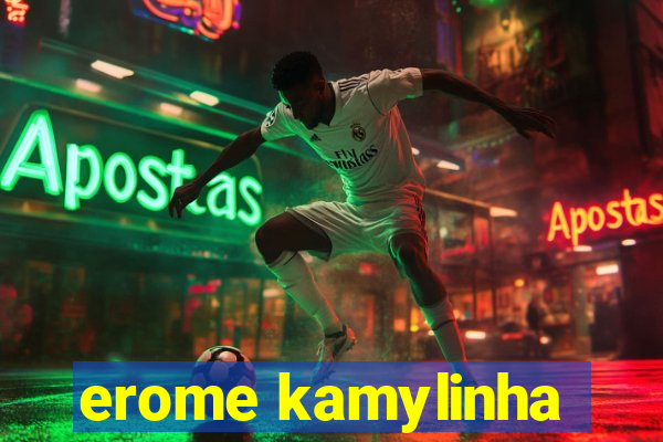 erome kamylinha