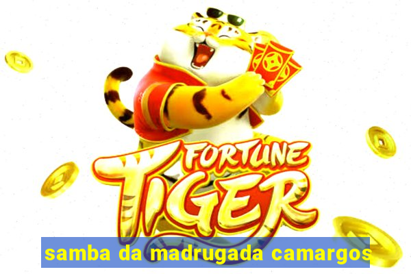 samba da madrugada camargos